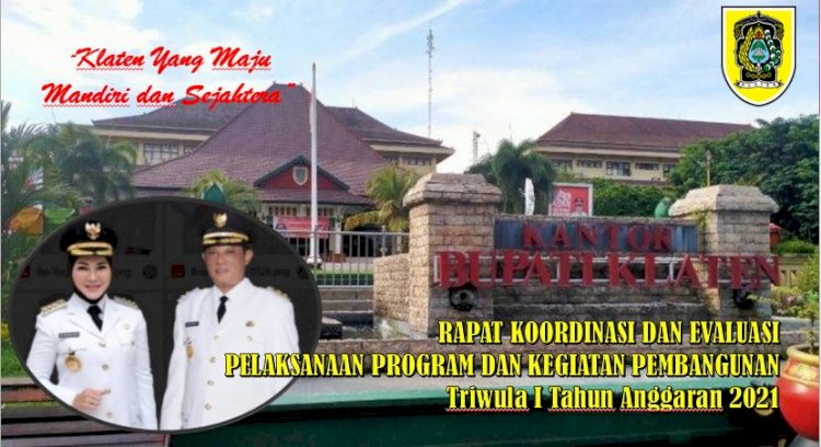 RAPAT KOORDINASI DAN EVALUASI PELAKSANAAN PROGRAM DAN KEGIATAN PEMBANGUNAN Triwulan I Tahun Anggaran 2021